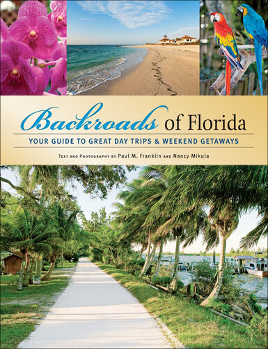 Backroads Of Florida Your Guide To Great Day Trips Weekend Getaways Paul M Franklin Nancy Joyce Mikula