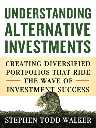 Understanding Alternative Investments Creating Diversified Portfolios That Ride The Wave Of Investment Success Stephen Todd Walker