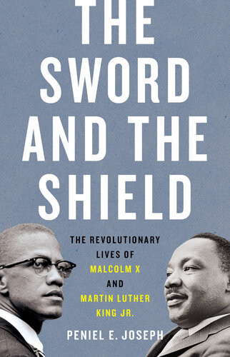 The Sword And The Shield The Revolutionary Lives Of Malcolm X And Martin Luther King Jr Peniel E Joseph