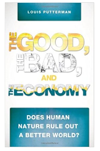 The Good The Bad And The Economy Does Human Nature Rule Out A Better World Louis Putterman