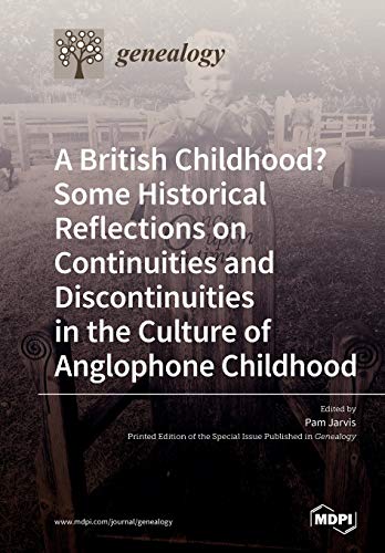 A British Childhood Some Historical Reflections On Continuities And Discontinuities In The Culture Of Anglophone Childhood Pam Jarvis