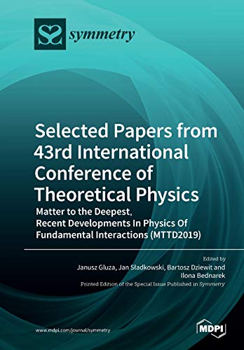 Selected Papers From 43rd International Conference Of Theoretical Physics Matter To The Deepest Recent Developments In Physics Of Fundamental Interactions Mttd2019 Janusz Gluza