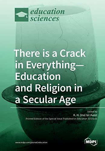 There Is A Crack In Everythingeducation And Religion In A Secular Age K H Ina Ter Avest