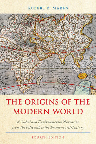The Origins Of The Modern World A Global And Environmental Narrative From The Fifteenth To The Twentyfirst Century Fourth Edition Robert B Marks