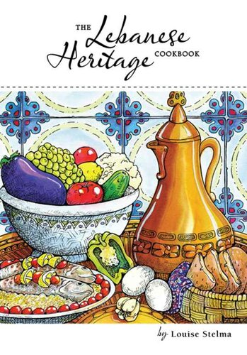 The Lebanese Heritage Cookbook Louise Stelma