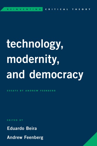 Technology Modernity And Democracy Essays 1st Edition Andrew Feenberg