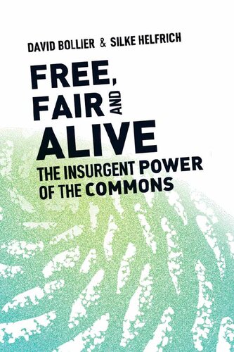 Free Fair And Alive The Insurgent Power Of The Commons First Edition David Bollier