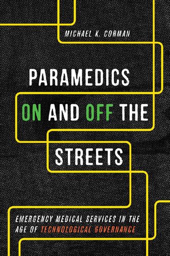 Paramedics On And Off The Streets Emergency Medical Services In The Age Of Technological Governance 1st Edition Michael K Corman