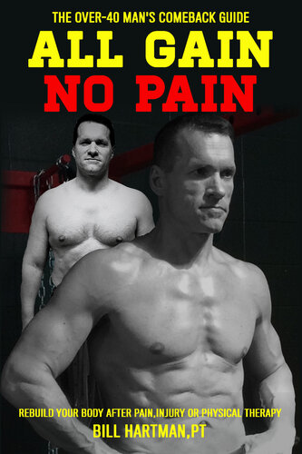 All Gain No Pain The Over40 Mans Comeback Guide To Rebuild Your Body After Pain Injury Or Physical Therapy Hartman