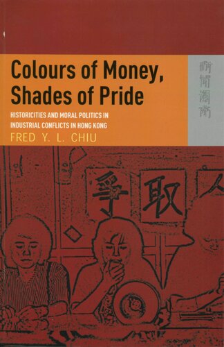 Colours Of Money Shades Of Pride Historicities And Moral Politics In Industrial Conflicts In Hong Kong Fred Y L Chiu