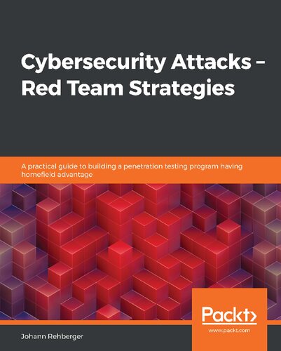 Cybersecurity Attacks Red Team Strategies A Practical Guide To Building A Penetration Testing Program Having Homefield Advantage 1st Edition Johann Rehberger