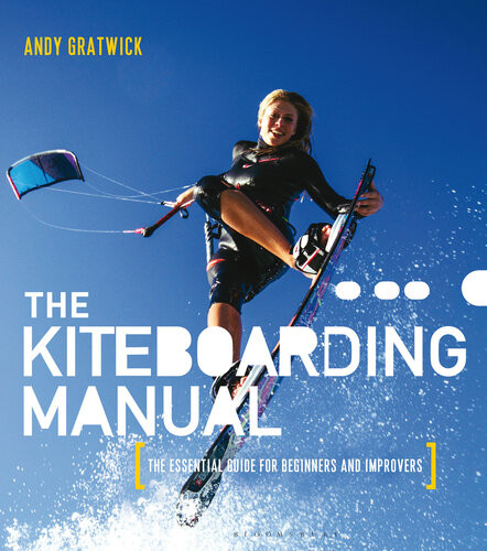 The Kiteboarding Manual The Essential Guide For Beginners And Improvers Andy Gratwick