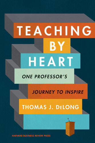 Teaching By Heart One Professors Journey To Inspire Thomas J Delong