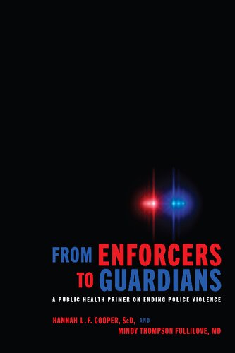 From Enforcers To Guardians A Public Health Primer On Ending Police Violence Hannah L F Cooper