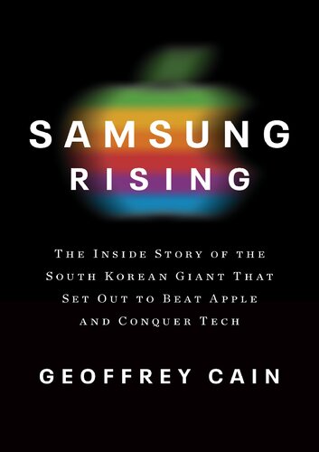 Samsung Rising The Inside Story Of The South Korean Giant That Set Out To Beat Apple And Conquer Tech Geoffrey Cain