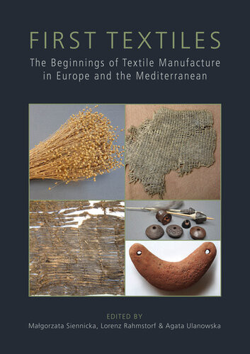 First Textiles The Beginnings Of Textile Production In Europe And The Mediterranean Proceedings Of The Eaa Session Held In Istanbul 2014 And The First Textiles Conference In Copenhagen 2015 Magorzata Siennicka Lorenz Rahmstorf Agata Ulanowska