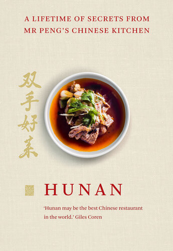 Hunan A Lifetime Of Secrets From Mr Pengs Chinese Kitchen Mr Peng