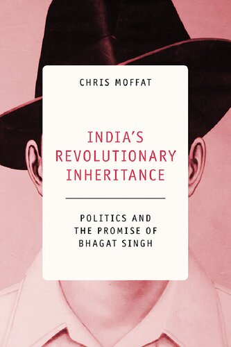 Indias Revolutionary Inheritance Politics And The Promise Of Bhagat Singh Chris Moffat