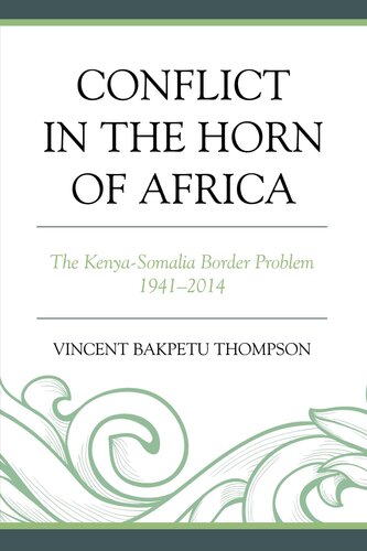 Conflict In The Horn Of Africa The Kenyasomalia Border Problem 19412014 Vincent Bakpetu Thompson