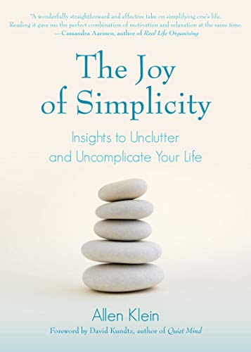 The Joy Of Simplicity Insights To Unclutter And Uncomplicate Your Life Allen Klein