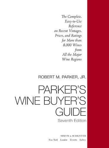 Parkers Wine Buyers Guide The Complete Easytouse Reference On Recent Vintages Prices And Ratings For More Than 8000 Wines From All The Major Wine Regions Seventh Edition Robert M Parker Jr