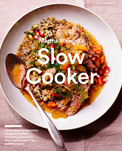 Martha Stewarts Slow Cooker 110 Recipes For Flavorful Foolproof Dishes Including Desserts Plus Test Kitchen Tips And Strategies Editors Of Martha Stewart Living