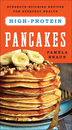 Highprotein Pancakes Strengthbuilding Recipes For Everyday Health Pamela Braun
