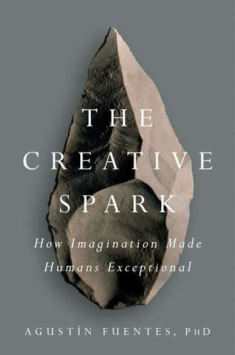 The Creative Spark How Imagination Made Humans Exceptional Agustn Fuentes