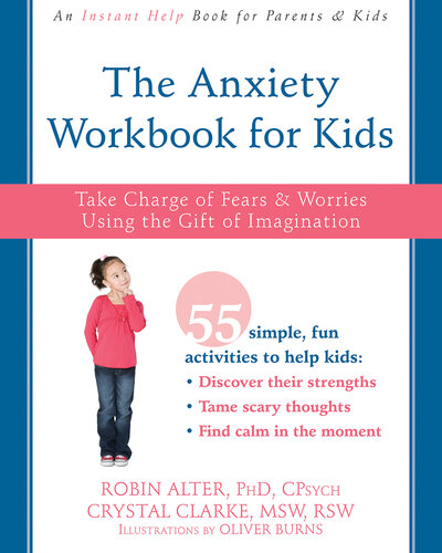 The Anxiety Workbook For Kids Take Charge Of Fears And Worries Using The Gift Of Imagination Robin Alter Crystal Clarke