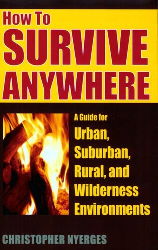 How To Survive Anywhere A Guide For Urban Suburban Rural And Wilderness Environments Christopher Nyerges