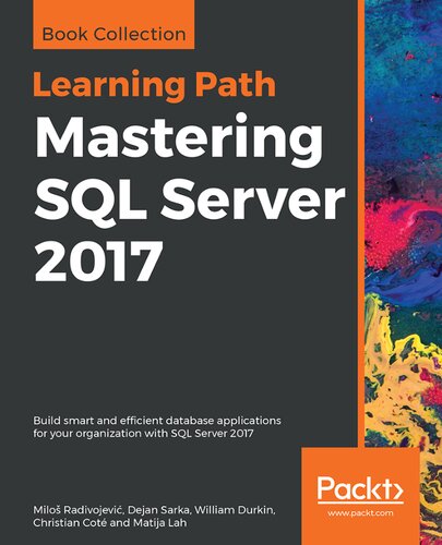 Mastering Sql Server 2017 Build Smart And Efficient Database Applications For Your Organization With Sql Server 2017 Milo Radivojevi Dejan Sarka William Durkin Christian Cot Matija Lah