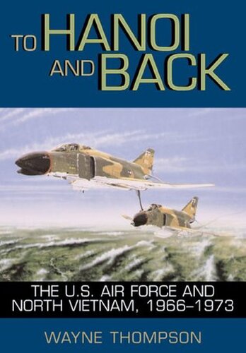 To Hanoi And Back The Us Air Force And North Vietnam 19661973 Wayne Thompson Richard P Hallion