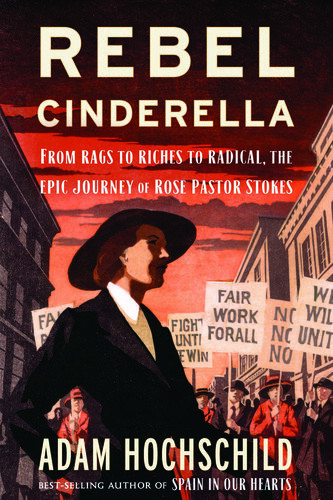 Rebel Cinderella From Rags To Riches To Radical The Epic Journey Of Rose Pastor Stokes Adam Hochschild
