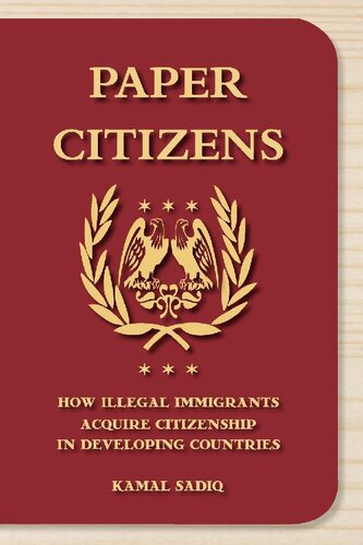 Paper Citizens How Illegal Immigrants Acquire Citizenship In Developing Countries 1st Edition Kamal Sadiq