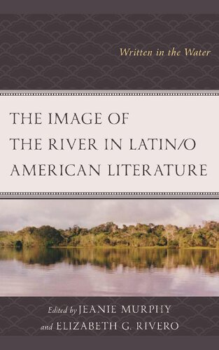 The Image Of The River In Latino American Literature Written In The Water Jeanie Murphy Editor