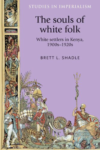 The Souls Of White Folk White Settlers In Kenya 1900s1920s Brett L Shadle