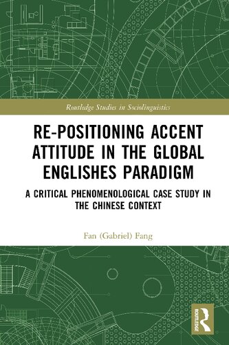 Repositioning Accent Attitude In The Global Englishes Paradigm A Critical Phenomenological Case Study In The Chinese Context 1st Edition Fan Gabriel Fang
