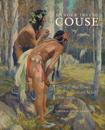 Eanger Irving Couse The Life And Times Of An American Artist 18661936 Virginia Couse Leavitt