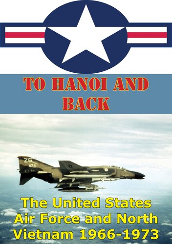 To Hanoi And Back The United States Air Force And North Vietnam 19661973 Illustrated Edition Thompson