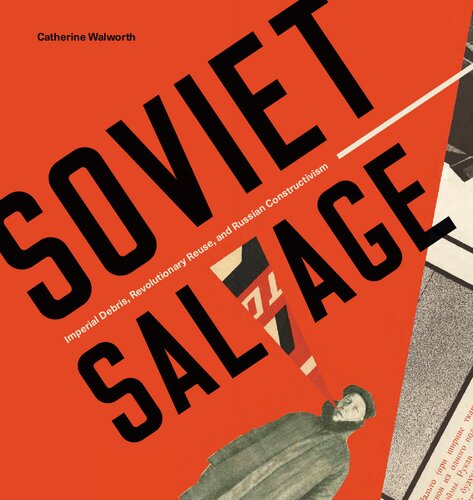 Soviet Salvage Imperial Debris Revolutionary Reuse And Russian Constructivism Catherine Walworth