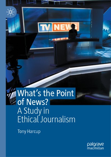 Whats The Point Of News A Study In Ethical Journalism 1st Edition Tony Harcup