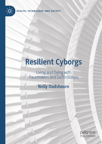 Resilient Cyborgs Living And Dying With Pacemakers And Defibrillators 1st Edition Nelly Oudshoorn