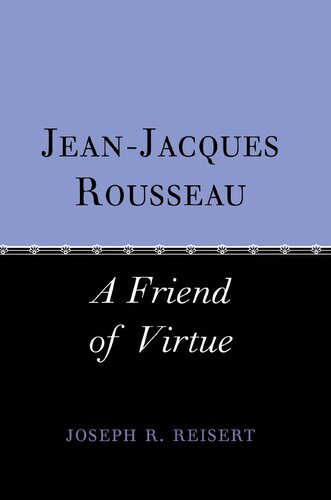 Jean Jacques Rousseau A Friend Of Virtue Joseph R Reisert