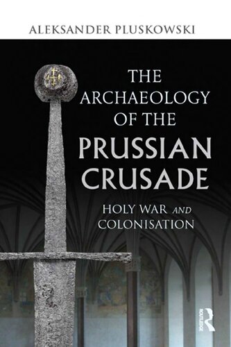 The Archaeology Of The Prussian Crusade Holy War And Colonisation Aleksander Pluskowski
