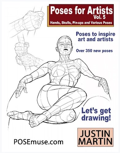 Poses For Artists Volume 5 Hands Skulls Pinups Various Poses An Essential Reference For Figure Drawing And The Human Form Inspiring Art And Artists Justin R Martin