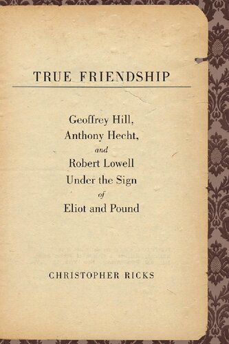 True Friendship Geoffrey Hill Anthony Hecht And Robert Lowell Under The Sign Of Eliot And Pound Christopher Ricks