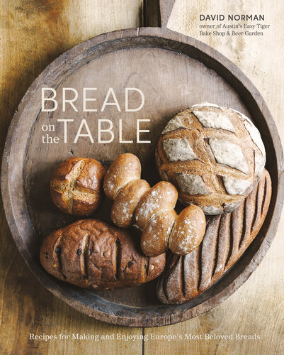 Bread On The Table Recipes For Making And Enjoying Europes Most Beloved Breads David Norman