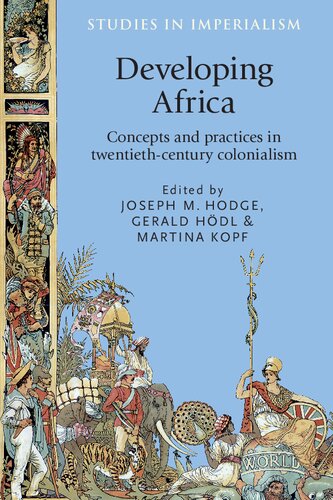 Developing Africa Concepts And Practices In Twentiethcentury Colonialism Joseph Hodge