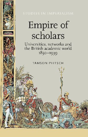 Empire Of Scholars Universities Networks And The British Academic World 18501939 Tamson Pietsch