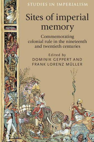 Sites Of Imperial Memory Commemorating Colonial Rule In The Nineteenth And Twentieth Centuries Dominik Geppert And Frank Muller Eds